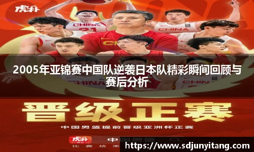 2005年亚锦赛中国队逆袭日本队精彩瞬间回顾与赛后分析