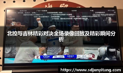 北控与吉林精彩对决全场录像回放及精彩瞬间分析