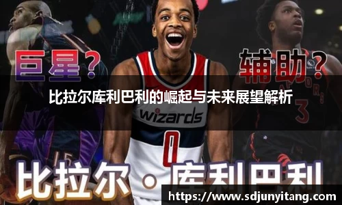 比拉尔库利巴利的崛起与未来展望解析