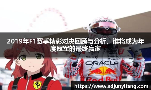 2019年F1赛季精彩对决回顾与分析，谁将成为年度冠军的最终赢家